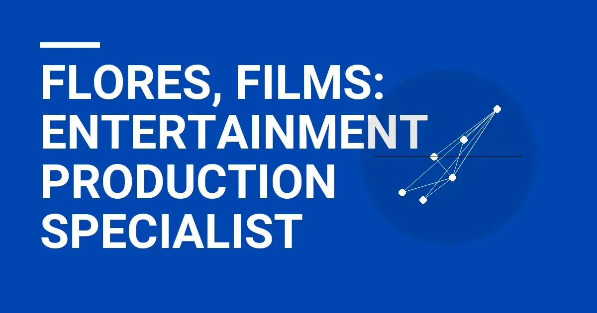 Flores, Films: Entertainment Production Specialist