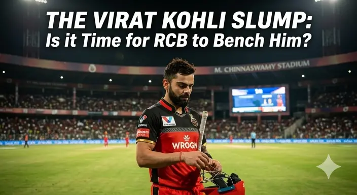 The Virat Kohli Slump: Is it Time for RCB to Bench Him?